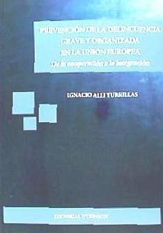 Prevención de la delincuencia grave y organizada en la Unión Europea : de la cooperación a la integración - Alli Turrillas, Ignacio . . . [et al.