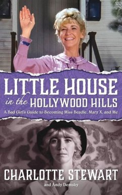 Little House in the Hollywood Hills: A Bad Girl's Guide to Becoming Miss Beadle, Mary X, and Me (hardback) - Stewart, Charlotte; Demsky, Andy