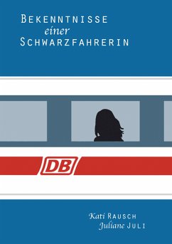 Bekenntnisse einer Schwarzfahrerin (eBook, ePUB) - Rausch, Kati; Juli, Juliane