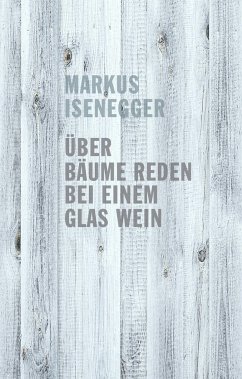 Über Bäume reden bei einem Glas Wein - Isenegger, Markus