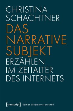 Das narrative Subjekt - Erzählen im Zeitalter des Internets (eBook, PDF) - Schachtner, Christina