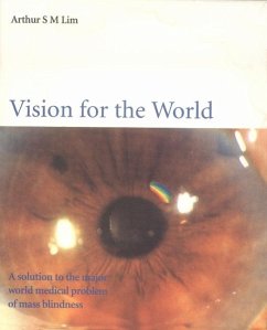 Vision for the World: Eye Surgeons' Solution to Mass Blindness - A Major World Medical Problem - Lim, Arthur S M