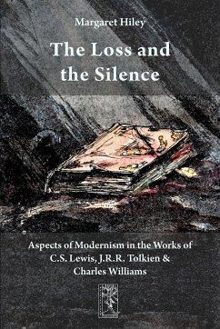 The Loss and the Silence. Aspects of Modernism in the Works of C.S. Lewis, J.R.R. Tolkien and Charles Williams. - Hiley, Margaret