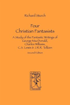 Four Christian Fantasists. A Study of the Fantastic Writings of George MacDonald, Charles Williams, C.S. Lewis & J.R.R. Tolkien - Sturch, Richard