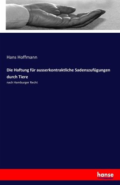 Die Haftung für ausserkontraktliche Sadenszufügungen durch Tiere - Hoffmann, Hans
