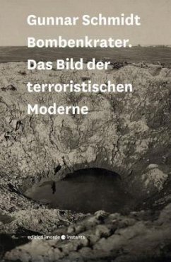 Bombenkrater. Das Bild der terroristischen Moderne - Schmidt, Gunnar