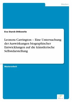 Leonora Carrington ¿ Eine Untersuchung der Auswirkungen biographischer Entwicklungen auf die künstlerische Selbstdarstellung - Starck-Ottkowitz, Eva