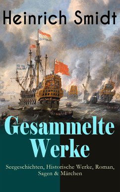 Gesammelte Werke: Seegeschichten, Historische Werke, Roman, Sagen & Märchen (eBook, ePUB) - Smidt, Heinrich
