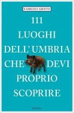 111 luoghi dell'Umbria che devi proprio scoprire 111 luoghi dell'Umbria che devi proprio scoprire