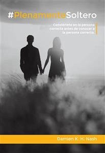 #plenamentesoltero. Conviértete En La Persona Correcta Antes De Conocer A La Persona Correcta. (eBook, ePUB) - K. H. Nash, Damien