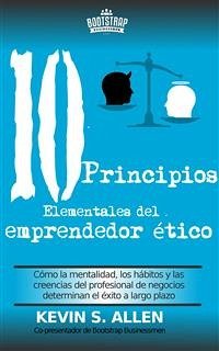 Los 10 Principios Elementales Del Emprendedor Ético (eBook, ePUB) - S Allen, Kevin