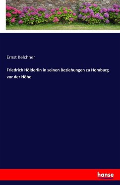 Friedrich Hölderlin in seinen Beziehungen zu Homburg vor der Höhe - Kelchner, Ernst