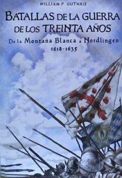 Batallas de la Guerra de los Treinta Años : de la Montaña Blanca a Nordlingen, 1618-1635 - Cañete Carrasco, Hugo Álvaro; Guthrie, William P.