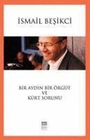 Bir Aydin, Bir Örgüt ve Kürt Sorunu - Besikci, Ismail