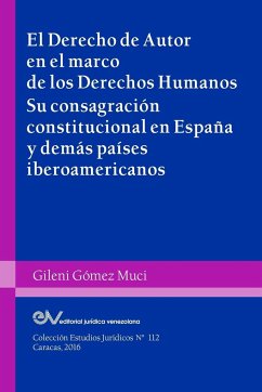 EL DERECHO DE AUTOR EN EL MARCO DE LOS DERECHOS HUMANOS. Su consagración constitucional en España y demás países iberoamericanos - Gómez Muci, Gileni