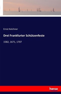 Drei Frankfurter Schützenfeste - Kelchner, Ernst