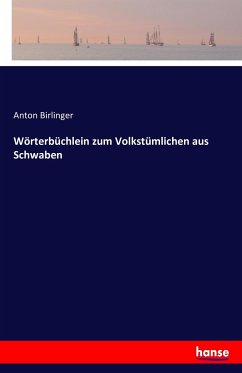 Wörterbüchlein zum Volkstümlichen aus Schwaben - Birlinger, Anton