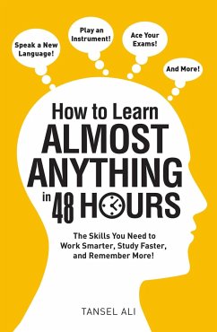 How to Learn Almost Anything in 48 Hours: The Skills You Need to Work Smarter, Study Faster, and Remember More! - Ali, Tansel
