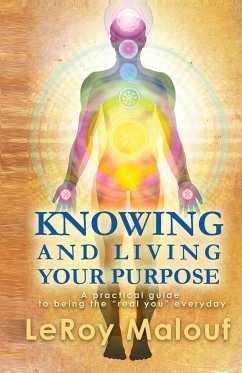 Knowing and Living Your Purpose, a Practical Guide to Being the Real You Everyday - Malouf, Leroy