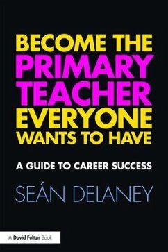 Become the Primary Teacher Everyone Wants to Have - Delaney, Sean (Marino Institute of Education, an associated college
