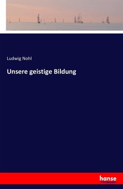 Unsere geistige Bildung - Nohl, Ludwig