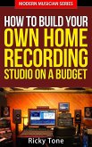How To Build Your Own Home Recording Studio On A Budget (Modern Musician, #2) (eBook, ePUB)