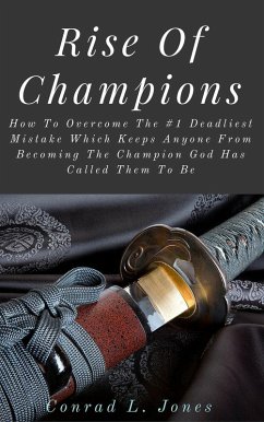 Rise Of Champions: How To Overcome The #1 Deadliest Mistake Which Keeps Anyone From Becoming The Champion God Has Called Them To Be (eBook, ePUB) - L. Jones, Conrad