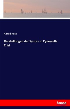 Darstellungen der Syntax in Cynewulfs Crist - Rose, Alfred