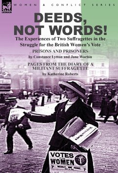 Deeds, Not Words!-the Experiences of Two Suffragettes in the Struggle for the British Women's Vote - Lytton, Constance; Warton, Jane; Roberts, Katherine