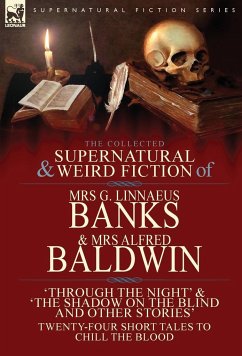 The Collected Supernatural & Weird Fiction of Mrs G. Linnaeus Banks and Mrs Alfred Baldwin - Banks, Mrs G. Linnaeus; Baldwin, Mrs Alfred