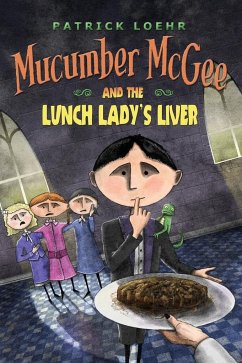 Mucumber McGee and the Lunch Lady's Liver - Loehr, Patrick