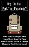 Hey, Did You Pack Your Parachute? What Every Employee Must Know About Securing Their Income & Their Future In Today's Changing Work Environment! (eBook, ePUB)