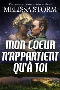 Mon Cœur N’Appartient Qu’À Toi L’Arc De Cupidon, La Première Génération, Livre 2 (eBook, ePUB) - Storm, Melissa