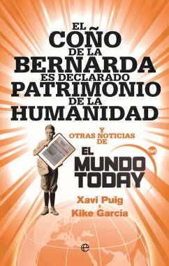 El coño de la Bernarda es declarado patrimonio de la humanidad : y otras noticias de El Mundo Today - Puig, Xavi; García, Kike