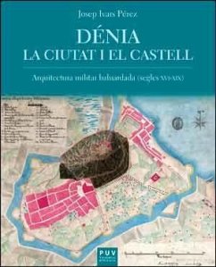 Dénia, la ciutat i el castell : arquitectura militar baluardada, segles XVI-XIX - Ivars, Josep
