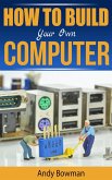 How To Build Your Own Computer (eBook, ePUB)