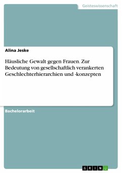 Häusliche Gewalt gegen Frauen. Zur Bedeutung von gesellschaftlich verankerten Geschlechterhierarchien und -konzepten (eBook, PDF) - Jeske, Alina