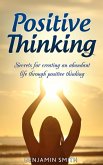 Positive Thinking: Secrets for Creating an Abundant Life Through Positive Thinking (eBook, ePUB)