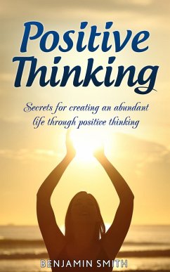 Cover Positive Thinking: Secrets for Creating an Abundant Life Through Positive Thinking (eBook, ePUB)