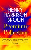 HENRY HARRISON BROWN Premium Collection: Dollars Want Me + How To Control Fate Through Suggestion + The Call Of The Twentieth Century + The New Emancipation + Concentration: The Road To Success (eBook, ePUB)