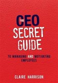 CEO Secret Guide to Managing and Motivating Employees (eBook, ePUB) CEO Secret Guide to Managing and Motivating Employees (eBook, ePUB)