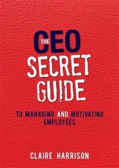 CEO Secret Guide to Managing and Motivating Employees (eBook, ePUB) - Harrison, Claire