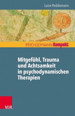 Mitgefühl, Trauma und Achtsamkeit in psychodynamischen Therapien - Reddemann, Luise