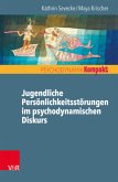 Jugendliche Persönlichkeitsstörungen im psychodynamischen Diskurs