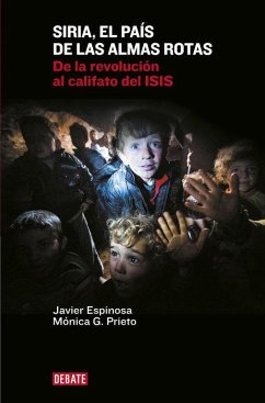 Siria, el país de las almas rotas : de la revolución al califato del ISIS - Espinosa Robles, Javier; García Prieto, Mónica