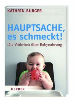 Hauptsache, es schmeckt! - Die Wahrheit über Babynahrung - Burger, Kathrin