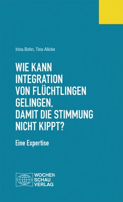 Wie kann Integration von Flüchtlingen gelingen, damit die Stimmung nicht kippt? (eBook, PDF) - Bohn, Irina; Alicke, Tina