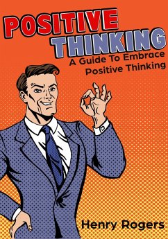 Positive Thinking: A Guide To Embrace Positive Thinking (Positive Thinking Series, #1) (eBook, ePUB) - Rogers, Henry