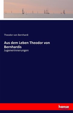 Aus dem Leben Theodor von Bernhardis: Jugenerinnerungen