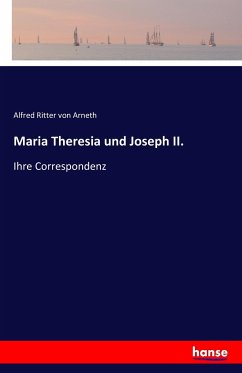 Maria Theresia und Joseph II. - Ritter Von Arneth, Alfred